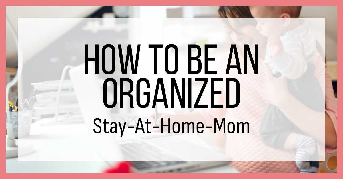 how to be an organized stay at home mom- text over image of mom on computer and holding child