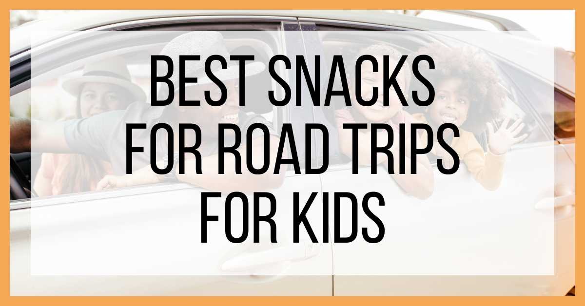 best snacks for road trips for kids. Text over image of kids in a car window