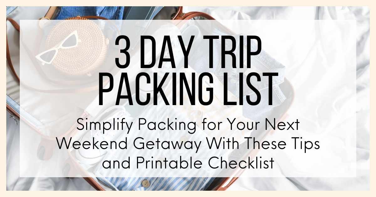 3 Day Trip Packing List; Simplify Packing For Your Next Weekend Getaway With These Tips and Printable Checklist. text over image of open suitcase