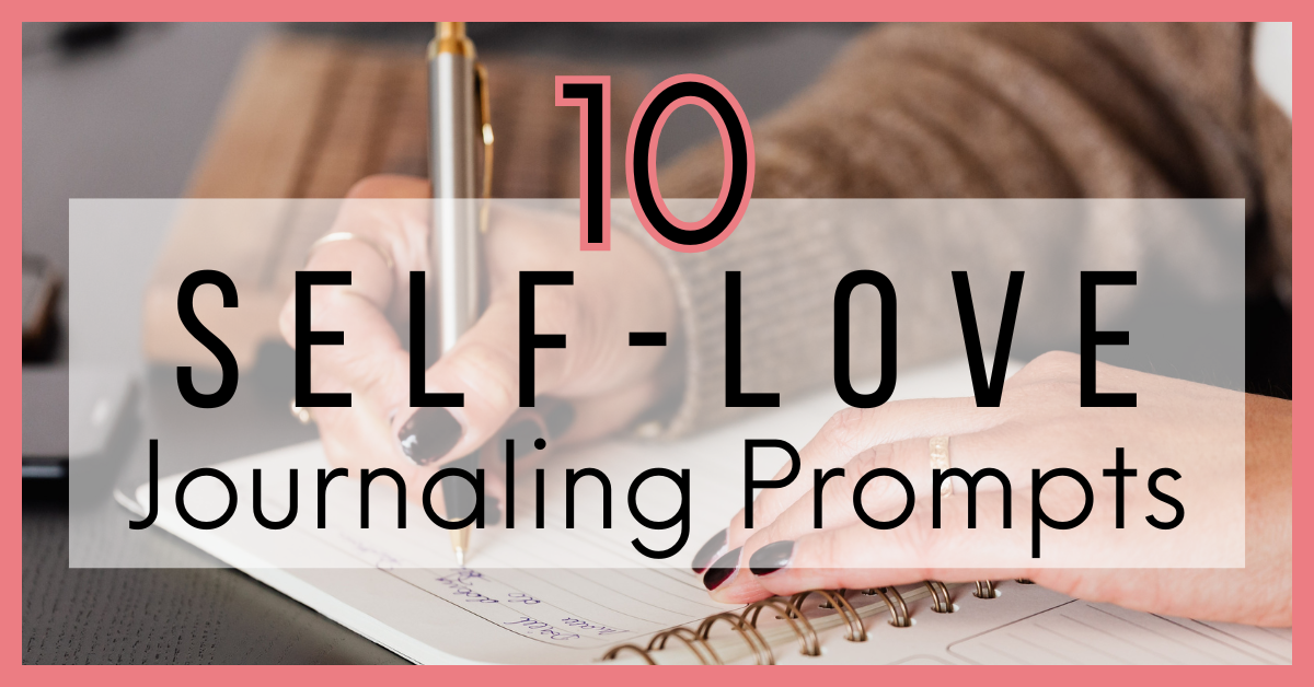 10 Self Love Journaling Prompts with background photo of hands writing in a journal